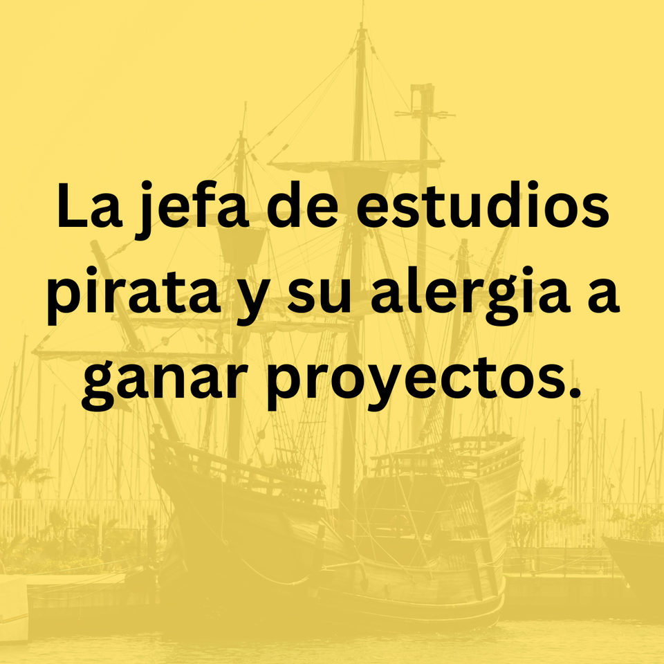 La jefa de estudios pirata y su alergia a ganar proyectos.